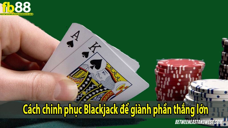 Một số chiến thuật thường được áp dụng trong Blackjack