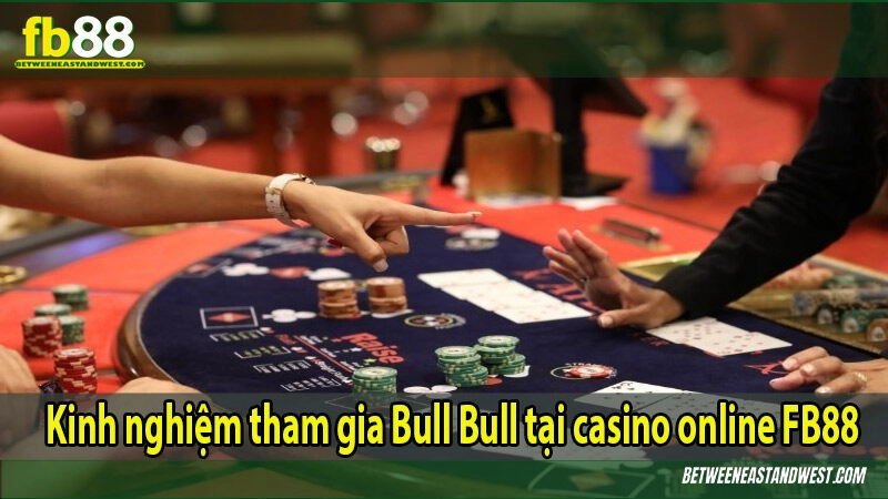 Kinh nghiệm tham gia Bull Bull tại casino online